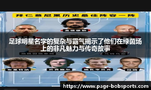 足球明星名字的复杂与霸气揭示了他们在绿茵场上的非凡魅力与传奇故事